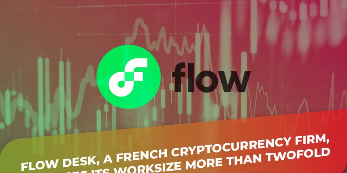 Flowdesk, a French Cryptocurrency Firm, Increases Its Worksize More Than Twofold