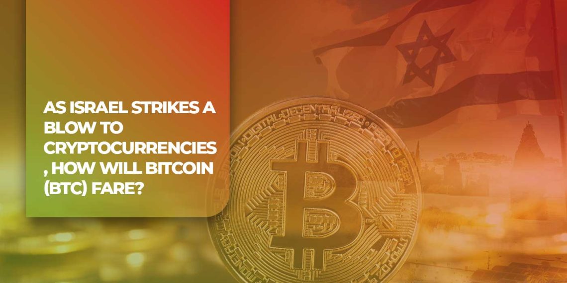 As Israel Strikes a Blow to Cryptocurrencies, How Will Bitcoin (BTC) Fare?