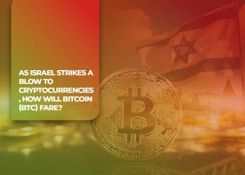 As Israel Strikes a Blow to Cryptocurrencies, How Will Bitcoin (BTC) Fare?