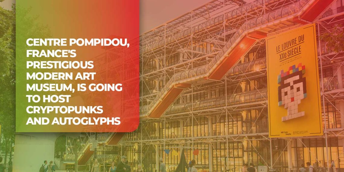 Centre Pompidou, France's Prestigious Modern Art Museum, is Going to Host CryptoPunks and Autoglyphs