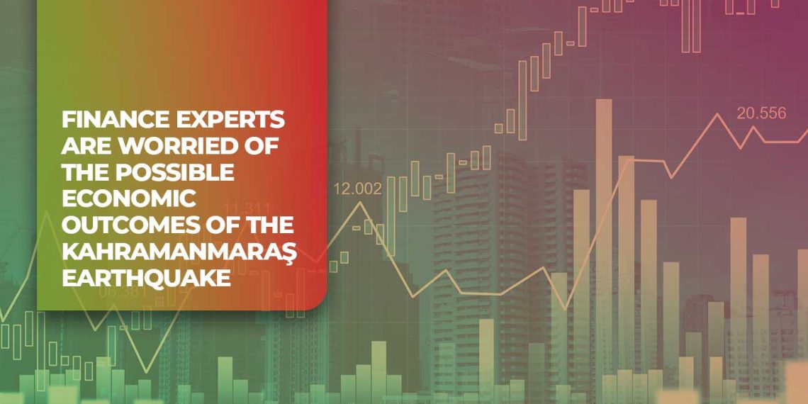 Finance Experts are Worried of the Possible Economic Outcomes of the Kahramanmaraş Earthquake
